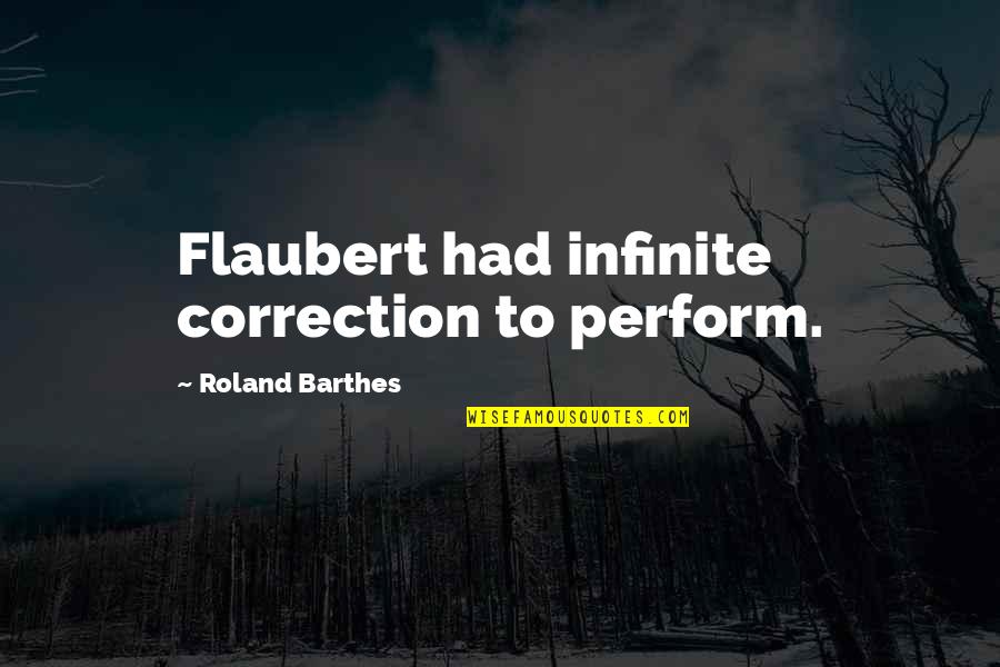 Corrections Quotes By Roland Barthes: Flaubert had infinite correction to perform.
