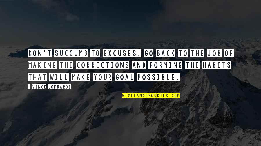 Corrections Quotes By Vince Lombardi: Don't succumb to excuses. Go back to the
