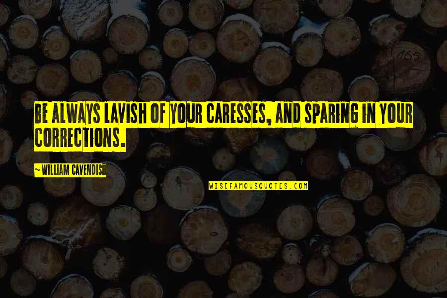 Corrections Quotes By William Cavendish: Be always lavish of your caresses, and sparing
