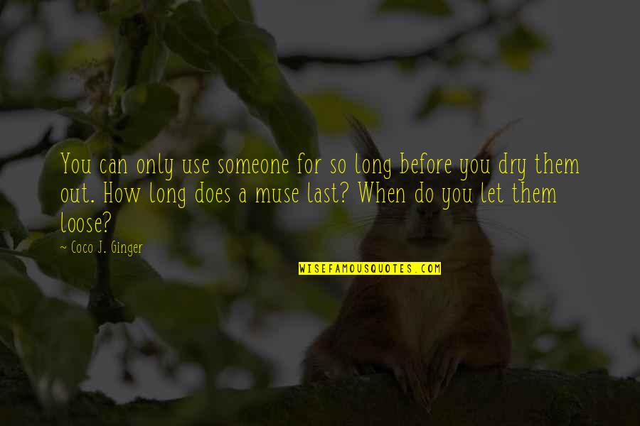 Correctitudes Quotes By Coco J. Ginger: You can only use someone for so long