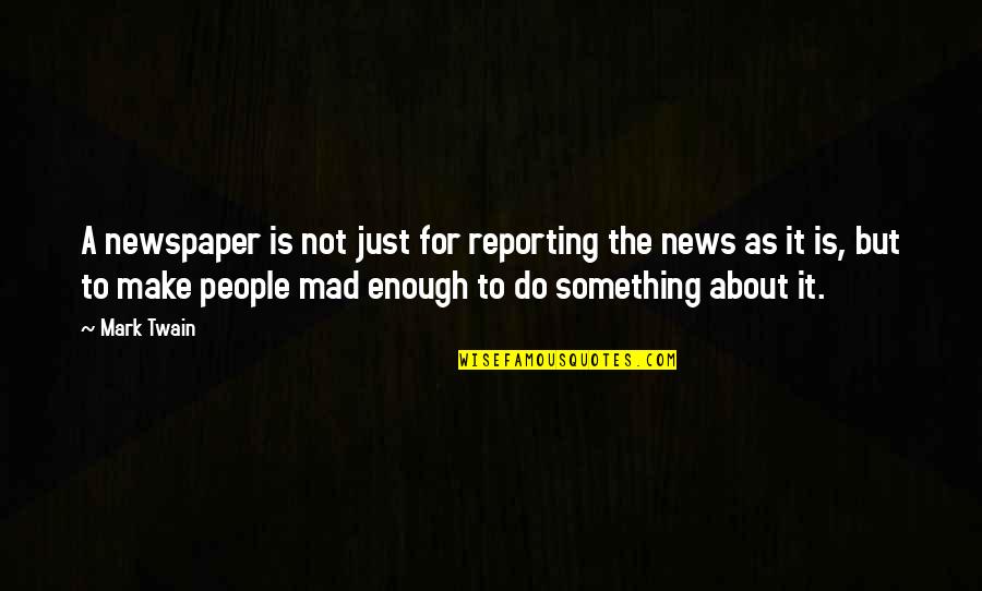 Corrective Quotes By Mark Twain: A newspaper is not just for reporting the