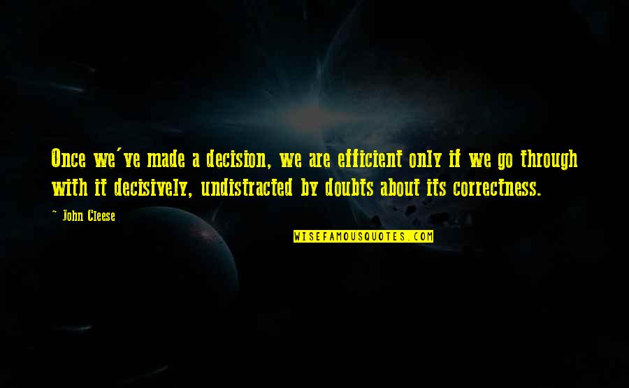 Correctness Quotes By John Cleese: Once we've made a decision, we are efficient