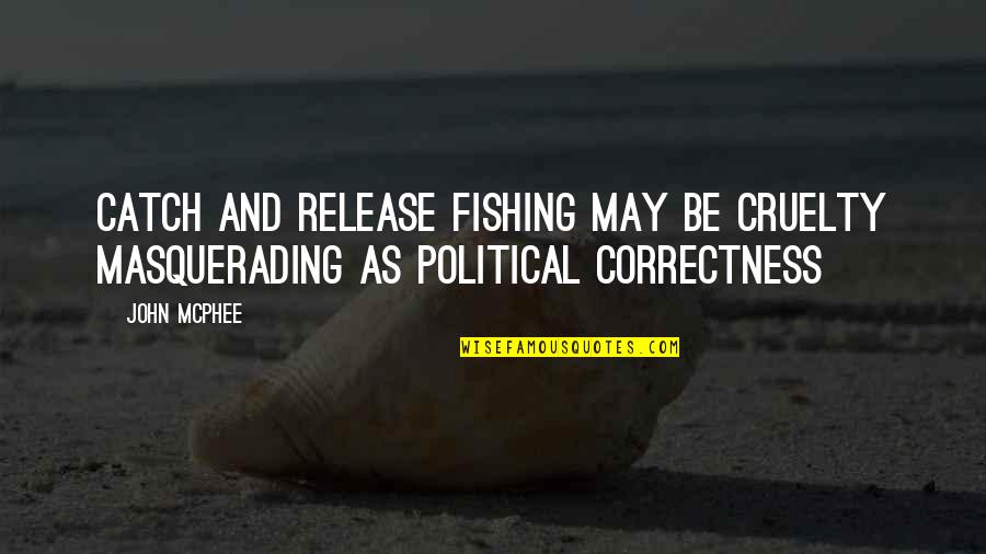 Correctness Quotes By John McPhee: Catch and release fishing may be cruelty masquerading