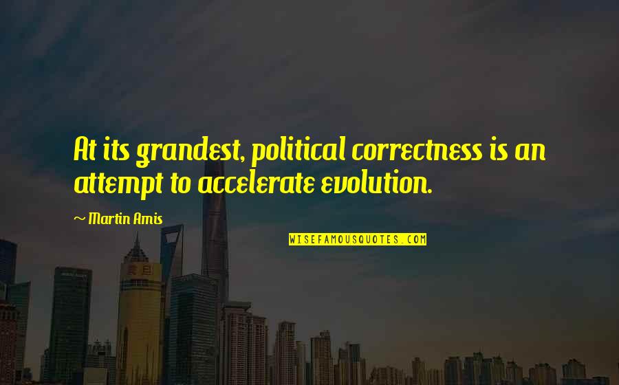 Correctness Quotes By Martin Amis: At its grandest, political correctness is an attempt