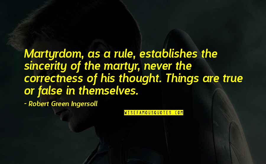 Correctness Quotes By Robert Green Ingersoll: Martyrdom, as a rule, establishes the sincerity of