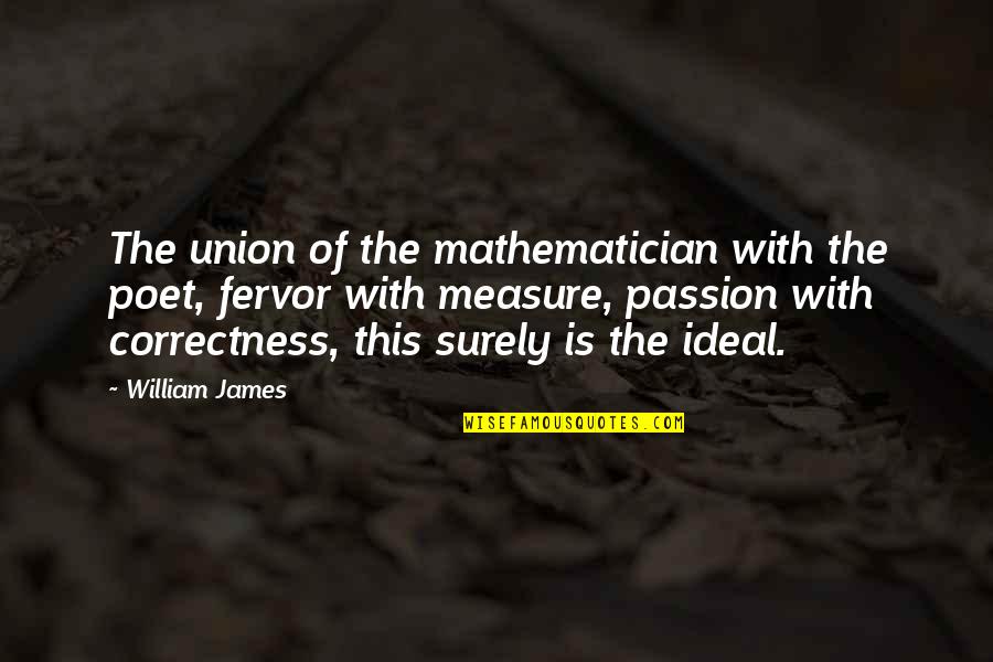 Correctness Quotes By William James: The union of the mathematician with the poet,