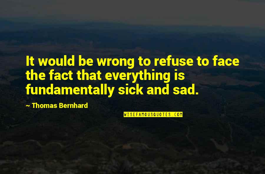 Correctos De Enfermeria Quotes By Thomas Bernhard: It would be wrong to refuse to face Correctos De Enfermeria Quotes By Thomas Bernhard: It would be wrong to refuse to face