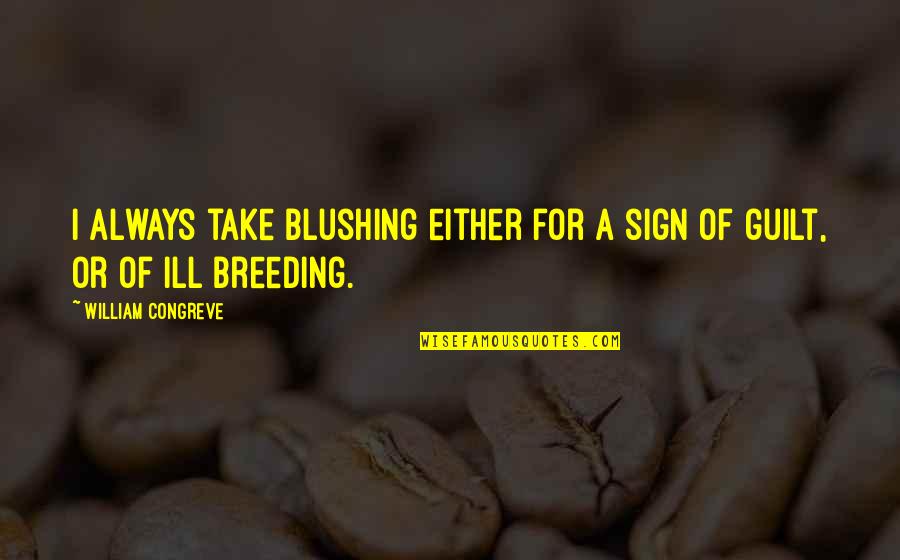 Correctos De Enfermeria Quotes By William Congreve: I always take blushing either for a sign Correctos De Enfermeria Quotes By William Congreve: I always take blushing either for a sign