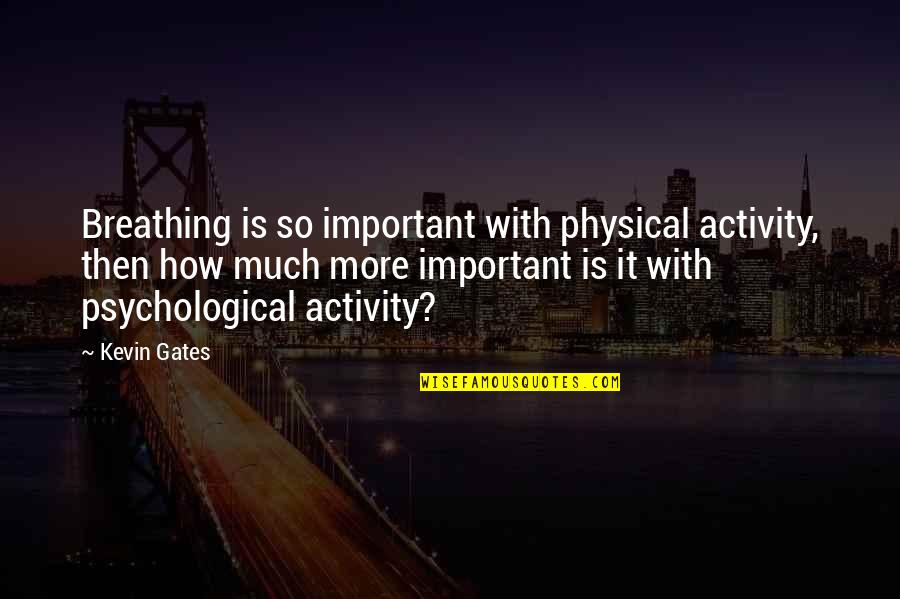 Correderas De Madera Quotes By Kevin Gates: Breathing is so important with physical activity, then Correderas De Madera Quotes By Kevin Gates: Breathing is so important with physical activity, then