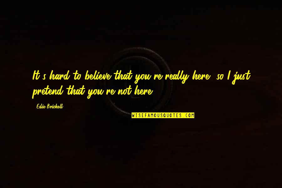Corredizos Quotes By Edie Brickell: It's hard to believe that you're really here, Corredizos Quotes By Edie Brickell: It's hard to believe that you're really here,