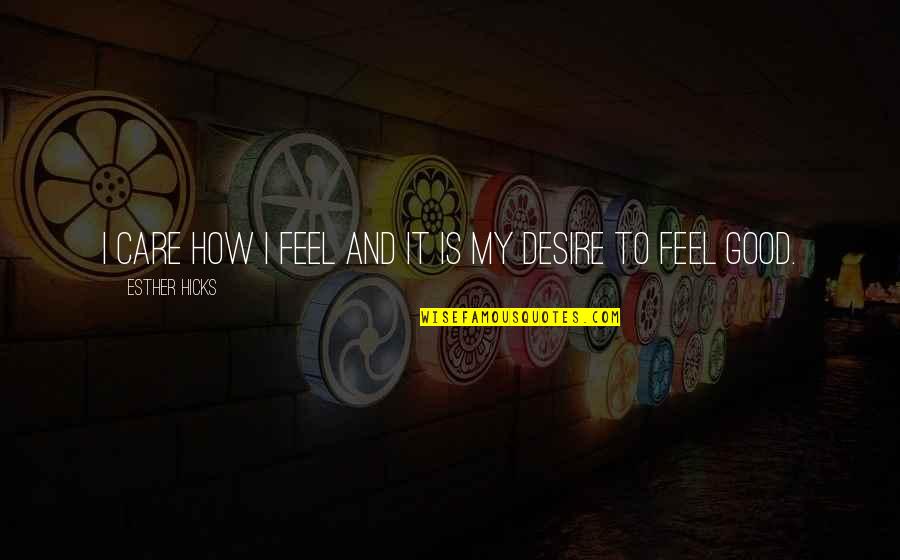 Corredizos Quotes By Esther Hicks: I care how I feel and it is Corredizos Quotes By Esther Hicks: I care how I feel and it is