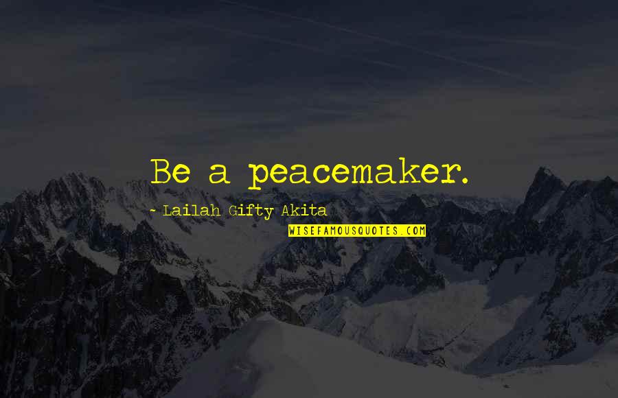 Corredor De Bienes Quotes By Lailah Gifty Akita: Be a peacemaker.
