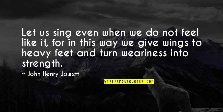Corredores Con Quotes By John Henry Jowett: Let us sing even when we do not
