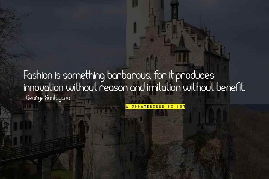 Corregir La Pantalla Quotes By George Santayana: Fashion is something barbarous, for it produces innovation Corregir La Pantalla Quotes By George Santayana: Fashion is something barbarous, for it produces innovation