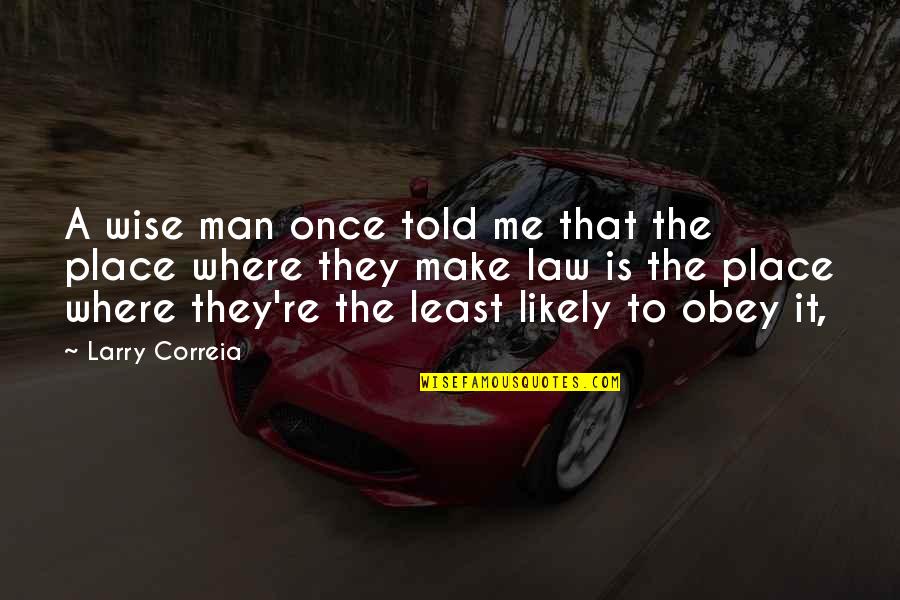 Correia E Quotes By Larry Correia: A wise man once told me that the Correia E Quotes By Larry Correia: A wise man once told me that the