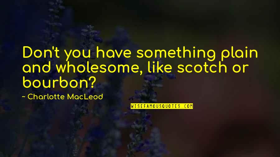 Correira Della Quotes By Charlotte MacLeod: Don't you have something plain and wholesome, like