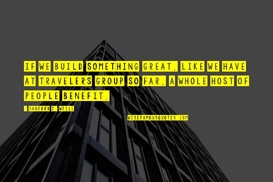 Correlate Synonyms Quotes By Sanford I. Weill: If we build something great, like we have