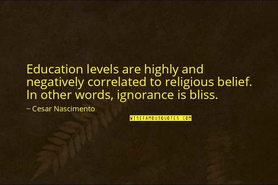 Correlated Quotes By Cesar Nascimento: Education levels are highly and negatively correlated to
