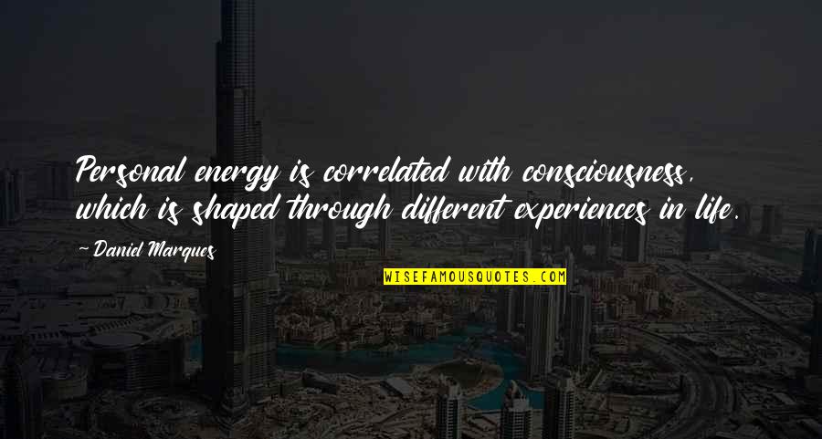Correlated Quotes By Daniel Marques: Personal energy is correlated with consciousness, which is