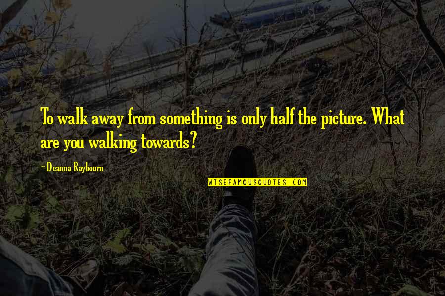 Correlated Quotes By Deanna Raybourn: To walk away from something is only half