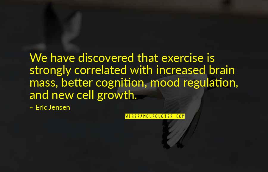 Correlated Quotes By Eric Jensen: We have discovered that exercise is strongly correlated