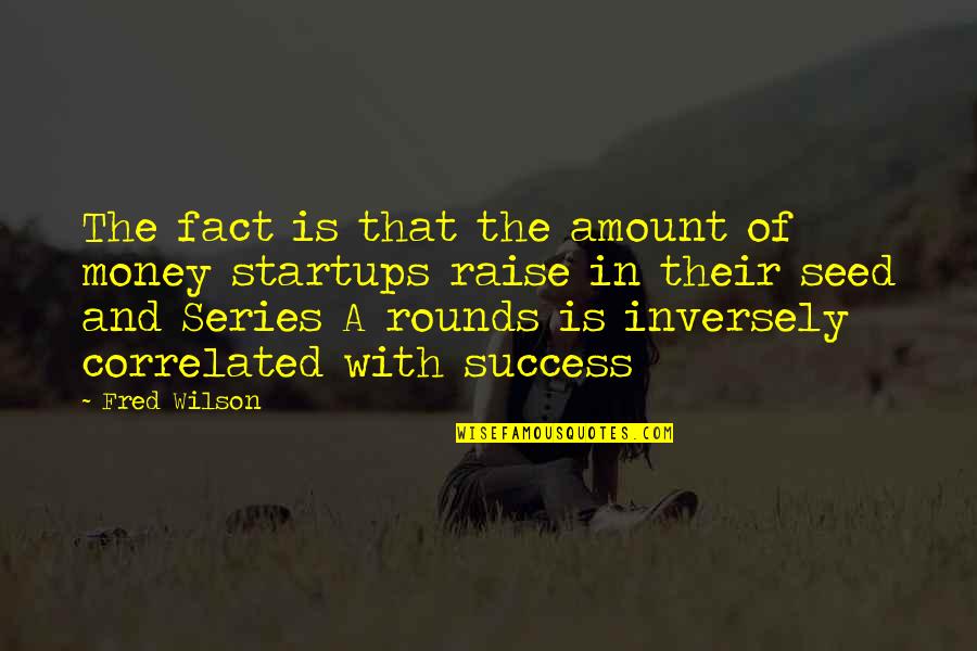 Correlated Quotes By Fred Wilson: The fact is that the amount of money