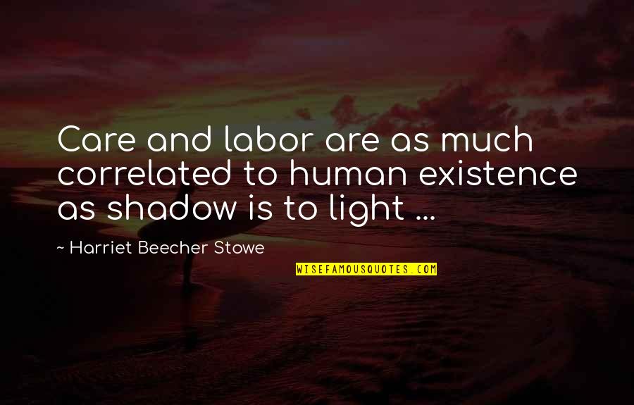 Correlated Quotes By Harriet Beecher Stowe: Care and labor are as much correlated to