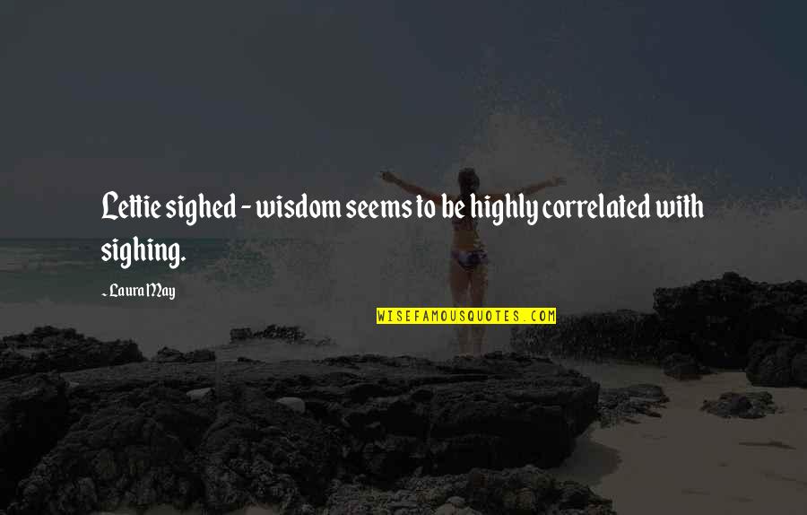 Correlated Quotes By Laura May: Lettie sighed - wisdom seems to be highly