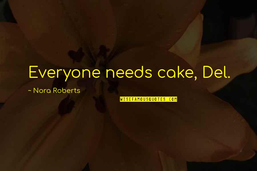 Correlated Quotes By Nora Roberts: Everyone needs cake, Del.