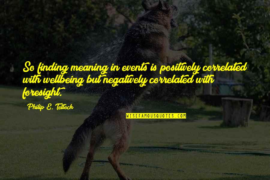 Correlated Quotes By Philip E. Tetlock: So finding meaning in events is positively correlated