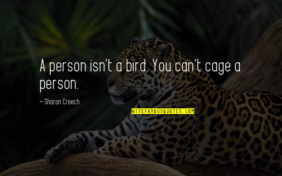 Correlated Quotes By Sharon Creech: A person isn't a bird. You can't cage