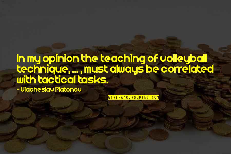 Correlated Quotes By Viacheslav Platonov: In my opinion the teaching of volleyball technique,