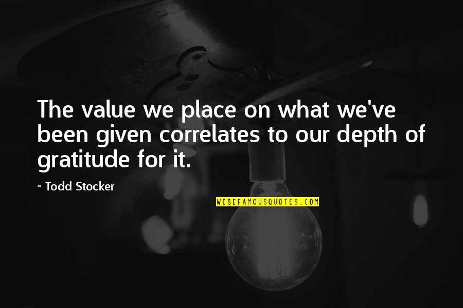 Correlates Quotes By Todd Stocker: The value we place on what we've been