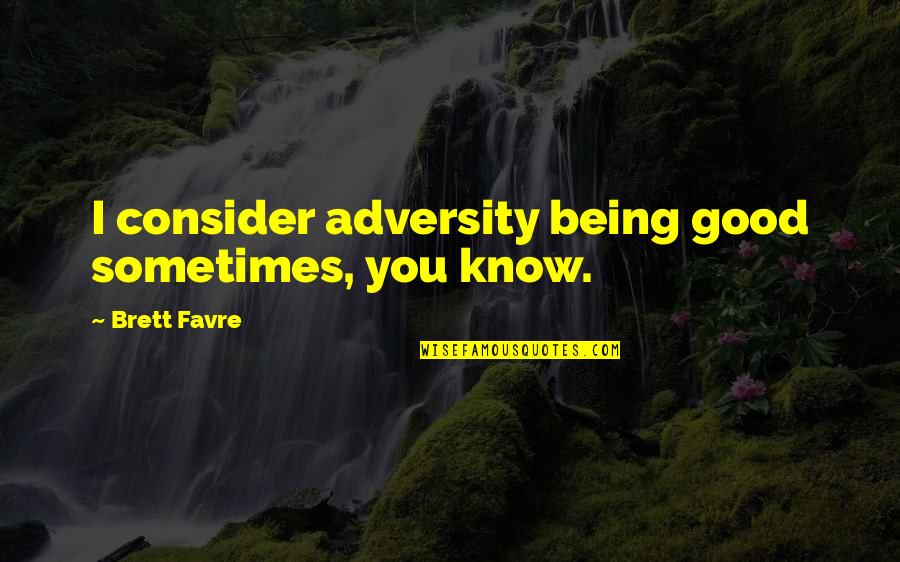 Correlation And Causation Quotes By Brett Favre: I consider adversity being good sometimes, you know.