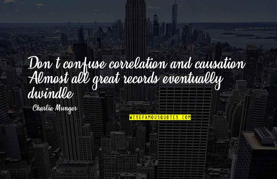 Correlation And Causation Quotes By Charlie Munger: Don't confuse correlation and causation. Almost all great