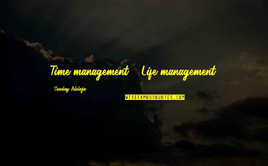 Correlation And Causation Quotes By Sunday Adelaja: Time management = Life management.