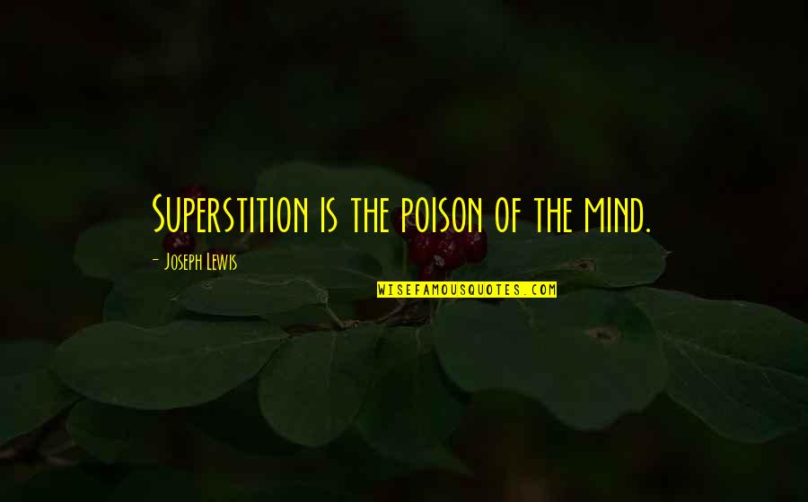 Correlatives Examples Quotes By Joseph Lewis: Superstition is the poison of the mind.