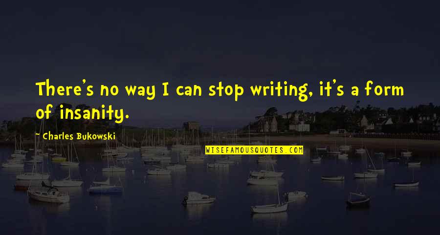 Correlazione Statistica Quotes By Charles Bukowski: There's no way I can stop writing, it's