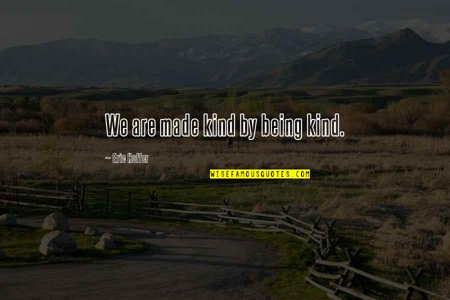 Correll Quotes By Eric Hoffer: We are made kind by being kind.