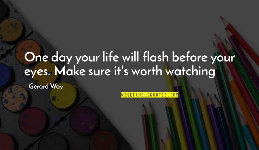 Correll Quotes By Gerard Way: One day your life will flash before your