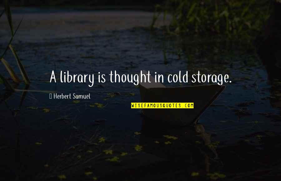 Correna Detro Quotes By Herbert Samuel: A library is thought in cold storage. Correna Detro Quotes By Herbert Samuel: A library is thought in cold storage.