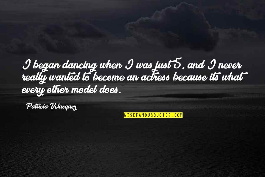 Correna Detro Quotes By Patricia Velasquez: I began dancing when I was just 5, Correna Detro Quotes By Patricia Velasquez: I began dancing when I was just 5,