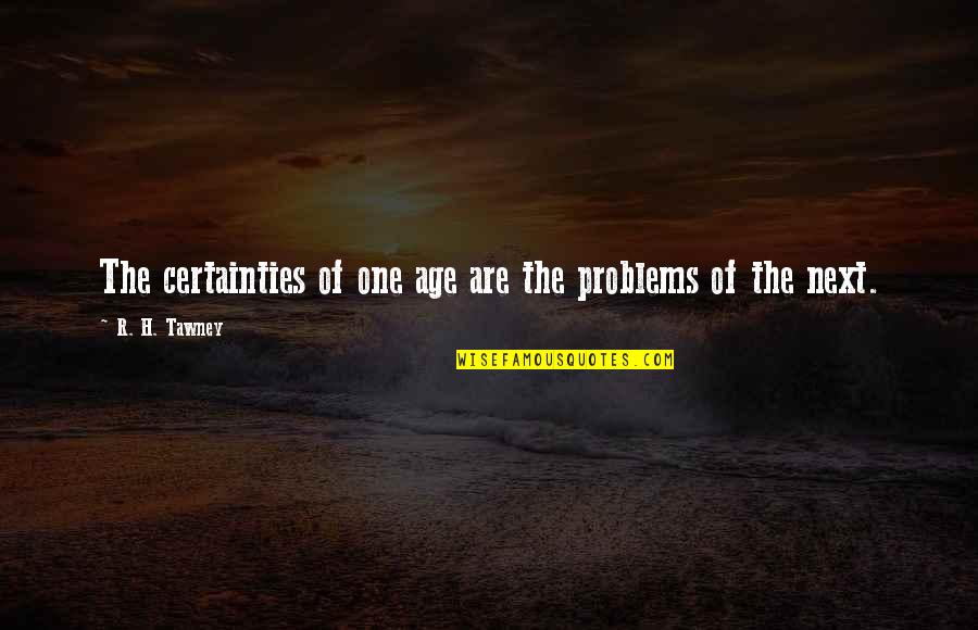 Correna Detro Quotes By R. H. Tawney: The certainties of one age are the problems Correna Detro Quotes By R. H. Tawney: The certainties of one age are the problems