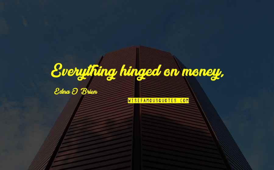 Correndo Contra Quotes By Edna O'Brien: Everything hinged on money, Correndo Contra Quotes By Edna O'Brien: Everything hinged on money,