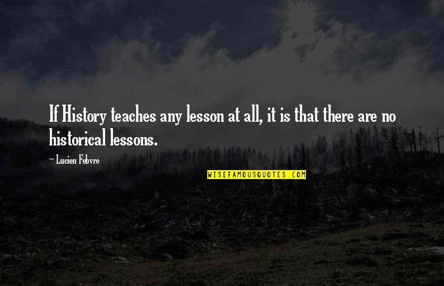 Correndo Contra Quotes By Lucien Febvre: If History teaches any lesson at all, it