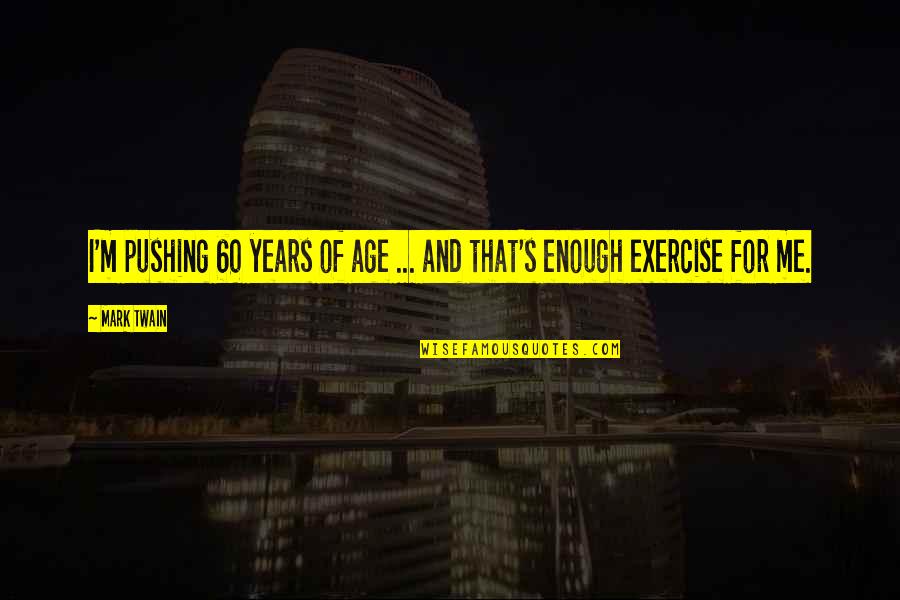 Correns Miraval Quotes By Mark Twain: I'm pushing 60 years of age ... and