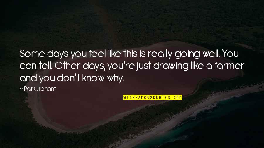 Corrente Do Bem Quotes By Pat Oliphant: Some days you feel like this is really