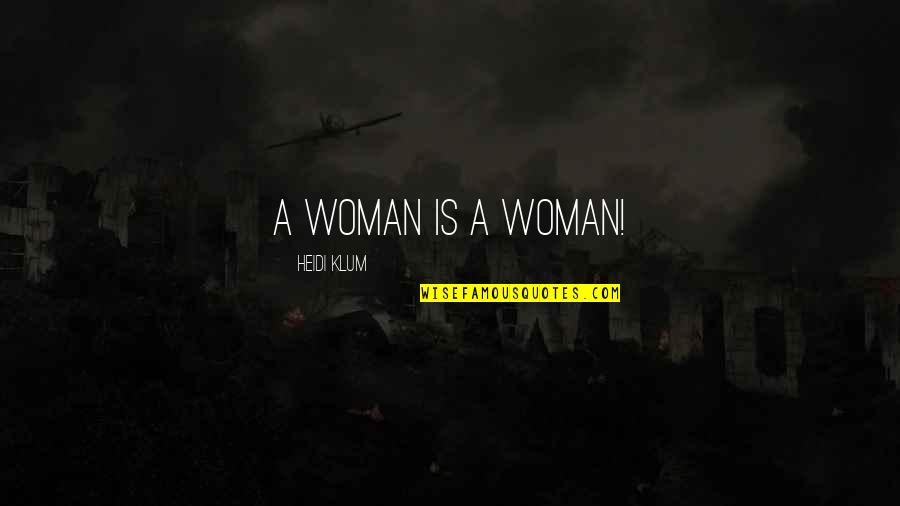 Corrente Russa Quotes By Heidi Klum: A woman is a woman! Corrente Russa Quotes By Heidi Klum: A woman is a woman!