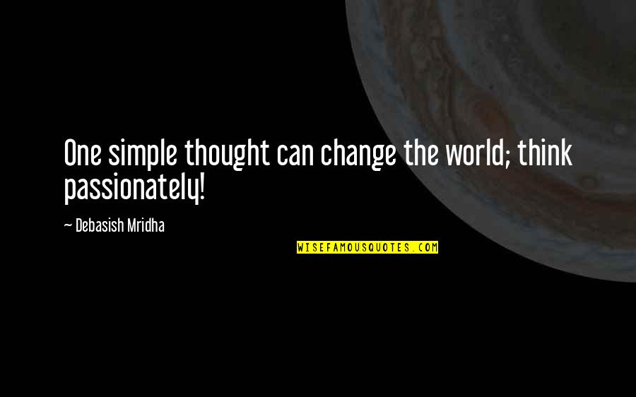 Correntes Oceanicas Quotes By Debasish Mridha: One simple thought can change the world; think Correntes Oceanicas Quotes By Debasish Mridha: One simple thought can change the world; think
