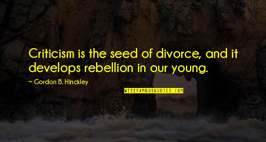 Correo Quotes By Gordon B. Hinckley: Criticism is the seed of divorce, and it